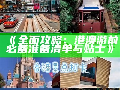 《全面攻略：港澳游前必备准备清单与贴士》