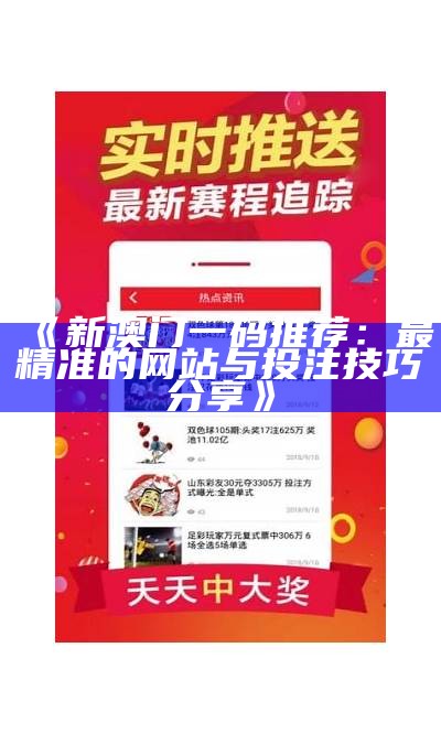 《新澳门一码推荐：最精准的网站与投注技巧分享》