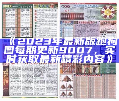 《2023年最新版跑狗图每期更新9007，实时获取最新精彩内容》