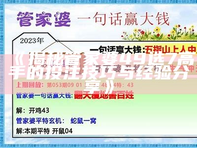 《揭秘管家婆49选7高手的投注技巧与经验分享》