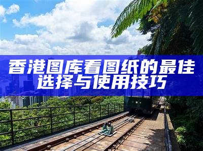 香港图厍的魅力与探索之旅