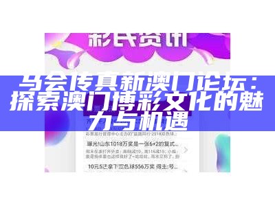 马会传真新澳门论坛：探索澳门博彩文化的魅力与机遇