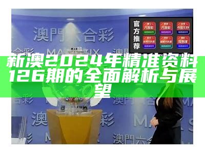 新澳2024年精准资料126期的全面解析与展望